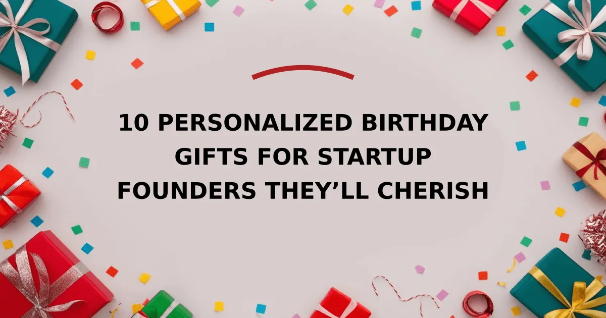 10 Personalized Birthday Gifts for Startup Founders They’ll Cherish